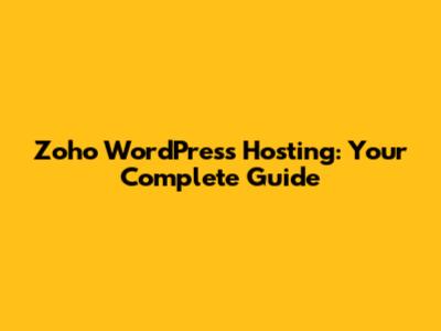 Zoho WordPress Hosting: Your Complete Guide