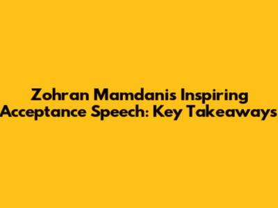 Zohran Mamdani's Inspiring Acceptance Speech: Key Takeaways