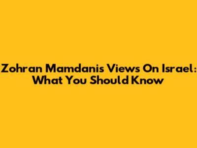 Zohran Mamdani's Views On Israel: What You Should Know