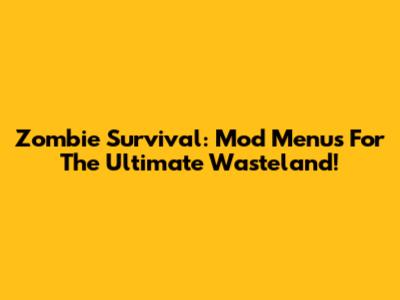 Zombie Survival: Mod Menus For The Ultimate Wasteland!
