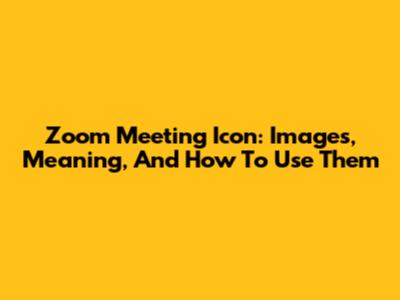 Zoom Meeting Icon: Images, Meaning, And How To Use Them