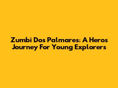 Zumbi Dos Palmares: A Hero's Journey For Young Explorers
